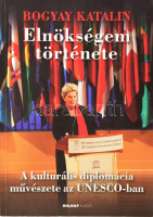 Bogyay Katalin: Elnökségem története. A kulturális diplomácia művészete az UNESCO-ban. DEDIKÁLT! 2014, Holnap. Kiadói papírkötés, jó állapotban.