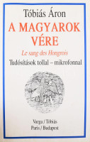 Tóbiás Áron: A magyarok vére. Le sang des Hongrois. Tudósítások tollal - mikrofonnal. DEDIKÁLT! Paris / Budapest, Varga / Tóbiás. Kiadói papírkötés.
